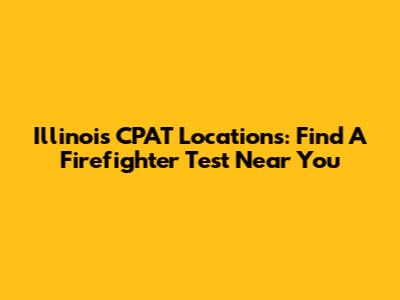 Illinois CPAT Locations: Find A Firefighter Test Near You