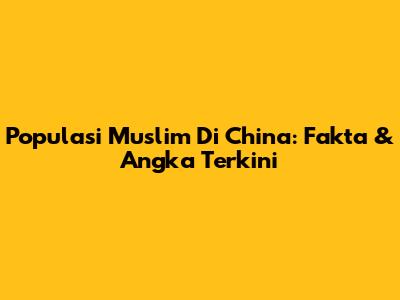 Populasi Muslim Di China: Fakta & Angka Terkini