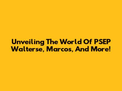 Unveiling The World Of PSEP Walterse, Marcos, And More!